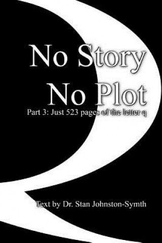 Book No Story No Plot: Pt 3: Just 523 pages of the letter q Dr Stan Johnston-Symth