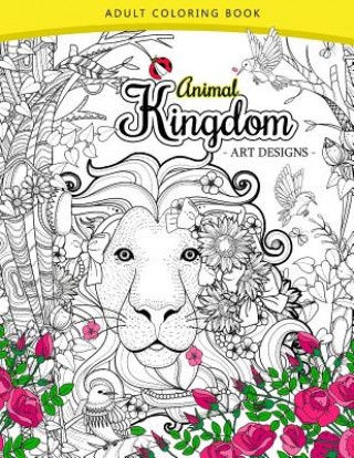 Könyv Animal Kingdom adult coloring book: An Adult coloring book Lion, Tiger, Bird, Rabbit, Elephant and Horse Adult Coloring Book