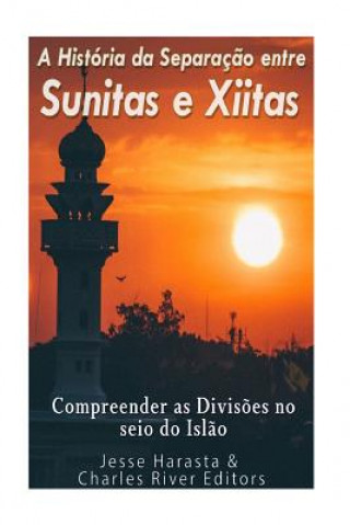 Carte A História da Separaç?o entre Sunitas e Xiitas: Compreender as Divis?es no seio do Isl?o. Charles River Editors