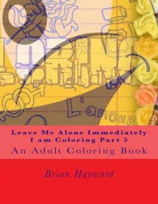 Carte Leave Me Alone Immediately I am Coloring Part 5: An Adult Coloring Book Brian Ernest Hayward