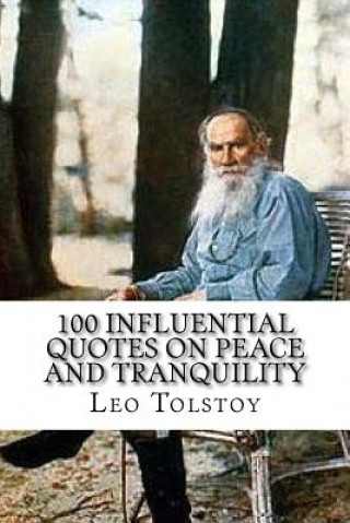 Könyv Leo Tolstoy: 100 Influential Quotes on Peace and Tranquility Leo Tolstoy
