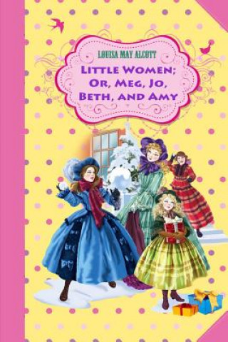 Knjiga Little Women; Or, Meg, Jo, Beth, and Amy Louisa May Alcott