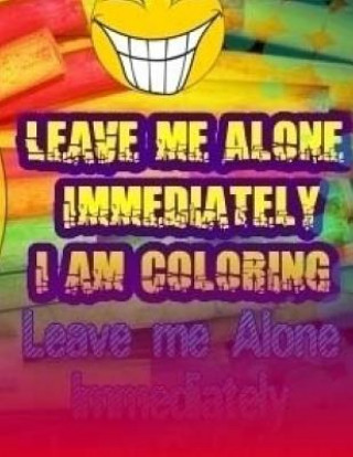 Könyv Leave Me Alone Immediately I am Coloring Part 18: An Adult Coloring Book Brian Ernest Hayward