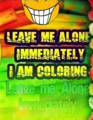 Kniha Leave Me Alone Immediately I am Coloring Part 19: An Adult coloring book Brian Ernest Hayward