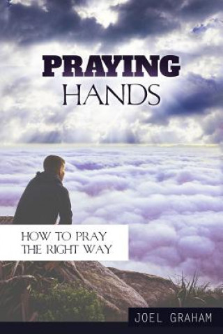 Libro Praying Hands: How to Pray the Right Way Joel Graham