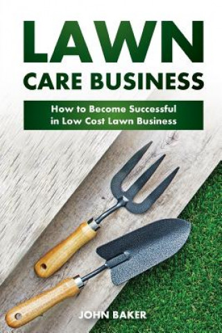 Książka Lawn Care Business: How to Become Successful in Low Cost Lawn Business John Baker