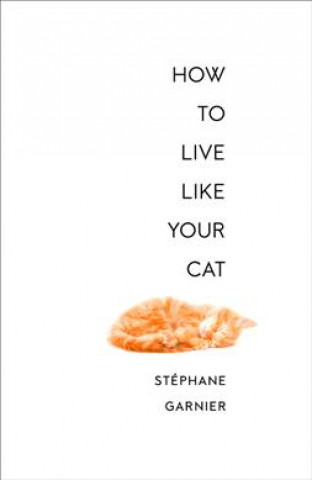 Livre How to Live Like Your Cat Stephane Garnier