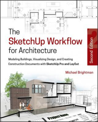 Книга SketchUp Workflow for Architecture - Modeling Buildings, Visualizing Design, & Creating Construction Documents w/SketchUp Pro & LayOut 2e Michael Brightman