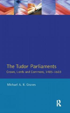 Kniha Tudor Parliaments,The Crown,Lords and Commons,1485-1603 Michael Graves