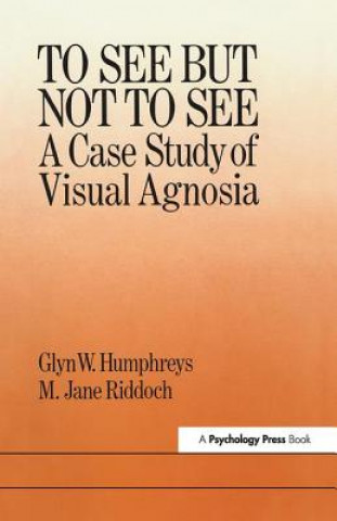 Kniha To See But Not To See: A Case Study Of Visual Agnosia University of London; M. Jane Riddoch North East London Polytechnic. Glyn W. Humphreys Birkbeck College