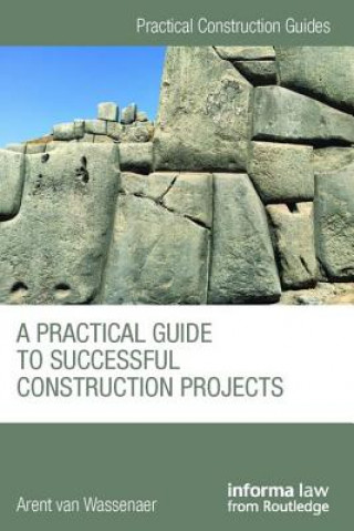 Carte Practical Guide to Successful Construction Projects Arent van Wassenaer