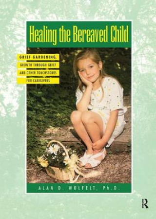 Книга Healing The Bereaved Child Alan Wolfelt