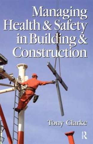 Kniha Managing Health and Safety in Building and Construction Anthony Clarke