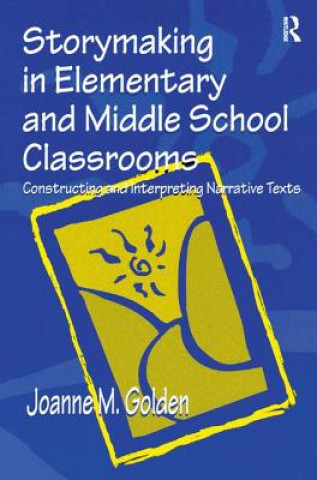 Könyv Storymaking in Elementary and Middle School Classrooms Joanne M. Golden