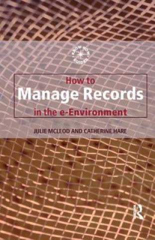 Книга How to Manage Records in the E-Environment Catherine Hare
