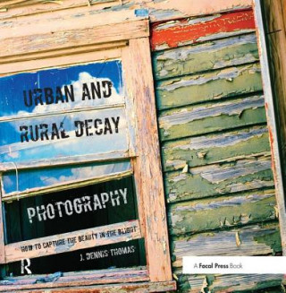 Книга Urban and Rural Decay Photography J Dennis Thomas