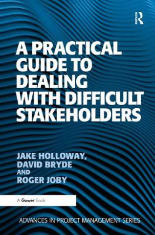 Könyv Practical Guide to Dealing with Difficult Stakeholders Jake Holloway