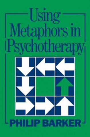 Kniha Using Metaphors In Psychotherapy Philip Barker