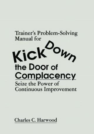 Książka Trainer's Problem-Solving Manual for Kick Down the Door of Complacency Charles C. Harwood