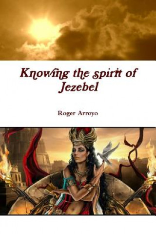 Książka Knowing the spirit of Jezebel ROGER ARROYO