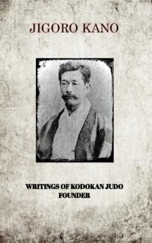 Könyv Jigoro Kano, Writings of Kodokan Judo Founder JIGORO KANO