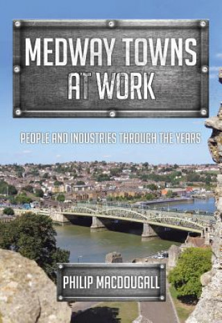 Kniha Medway Towns at Work Philip MacDougall
