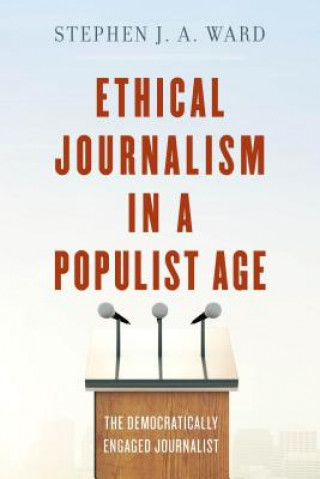 Kniha Ethical Journalism in a Populist Age Stephen J. A. Ward