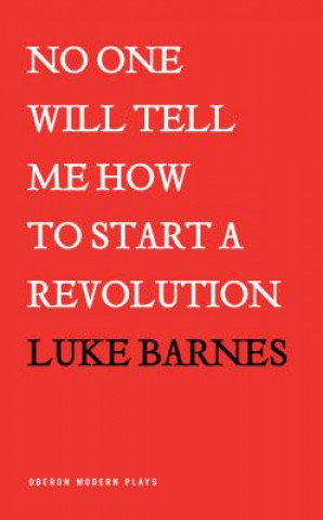 Kniha No One Will Tell Me How To Start a Revolution LUKE BARNES