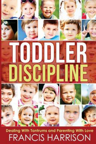 Kniha Toddler Discipline: Dealing With Tantrums and Parenting With Love Francis Harrison