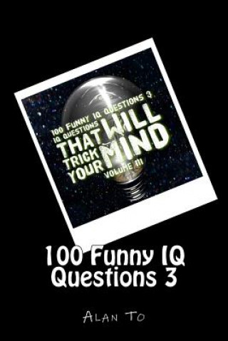 Kniha 100 Funny IQ Questions 3: IQ Questions That Will Trick Your Mind Alan To