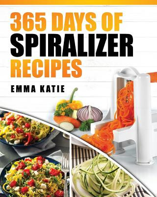 Carte Spiralizer: 365 Days of Spiralizer Recipes (Spiralizer Cookbook, Spiralize Book, Skinny Diet, Cooking, Vegan, Salads, Pasta, Noodl Emma Katie