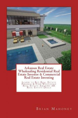 Książka Arkansas Real Estate Wholesaling Residential Real Estate Investor & Commercial Real Estate Investing Brian Mahoney