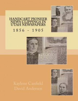 Kniha Handcart Pioneer News Clippings in Utah Newspapers: 1856 - 1905 Kaylene Canfield