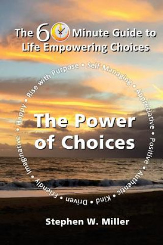 Carte The Power of Choices: The 60 Minute Guide to Life Empowering Choices Stephen W Miller