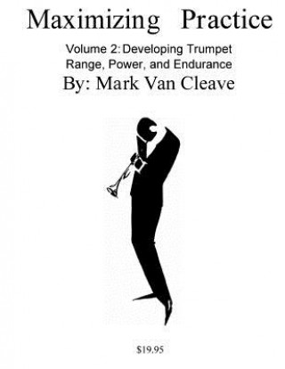 Könyv Maximizing Practice Volume 2: Developing Trumpet Range, Power, and Endurance Mark Van Cleave
