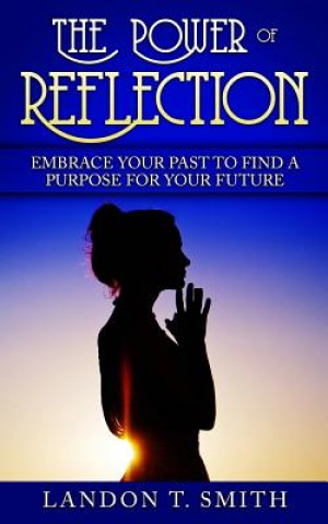 Książka The Power Of Reflection: Embrace Your Past To Find A Purpose For Your Future Landon T Smith