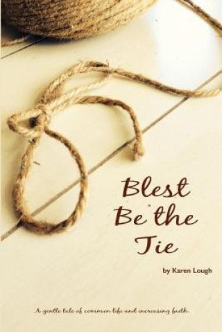 Kniha Blest Be the Tie: A generational tale of common life and increased faith. Karen Lough