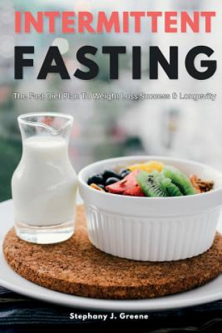 Knjiga Intermittent Fasting: The Fast Diet Plan to Weight Loss Success & Longevity Stephany J Greene