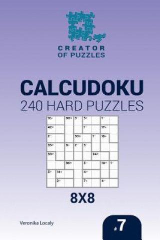 Carte Creator of puzzles - Calcudoku 240 Hard Puzzles 8x8 (Volume 7) Veronika Localy