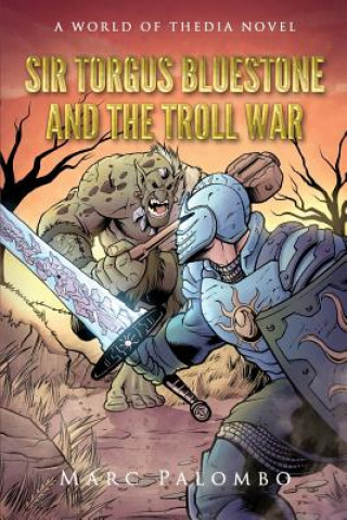 Kniha Sir Torgus Bluestone and the Troll War: A World of Thedia Novel Marc Palombo