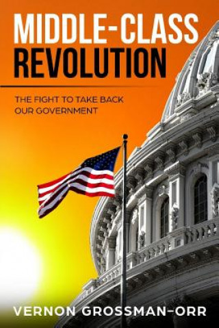Könyv Middle-Class Revolution: The Fight to Take Back Our Government Vernon Grossman-Orr