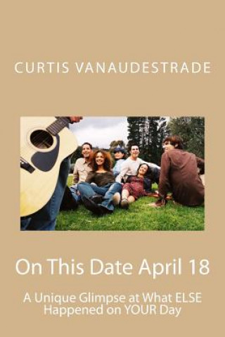 Książka On This Date April 18: A Unique Glimpse at What ELSE Happened on YOUR Day Curtis Vanaudestrade