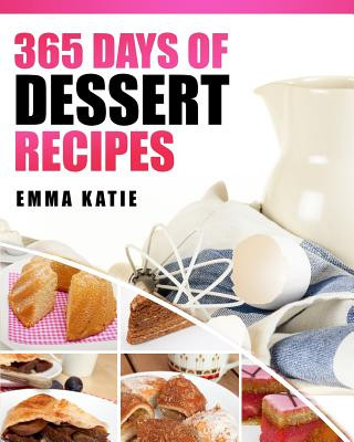 Kniha Desserts: 365 Days of Dessert Recipes (Healthy, Dessert Books, For Two, Paleo, Low Carb, Gluten Free, Ketogenic Diet, Clean Eati Emma Katie