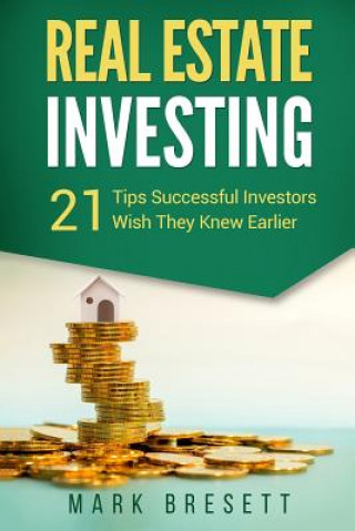 Книга Real Estate Investing: 21 Tips Successful Investors Wish They Knew Earlier Mark Bresett