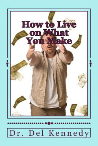 Libro How to Live on What You Make Version Dr Del Kennedy