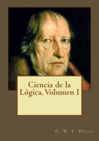 Kniha Ciencia de la Lógica, Volumen I G W F Hegel