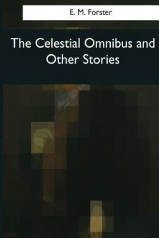 Kniha The Celestial Omnibus and Other Stories Edward Morgan Forster