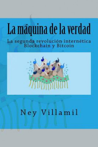 Carte La maquina de la verdad: La segunda revolucion internetica Ney Villamil