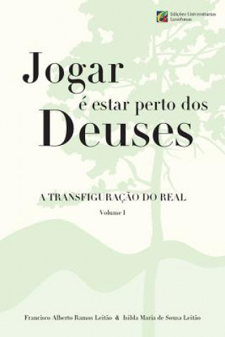 Kniha Jogar e estar perto dos Deuses - A Transfiguracao do Real - Volume 1 Francisco Alberto Ramos Leitao