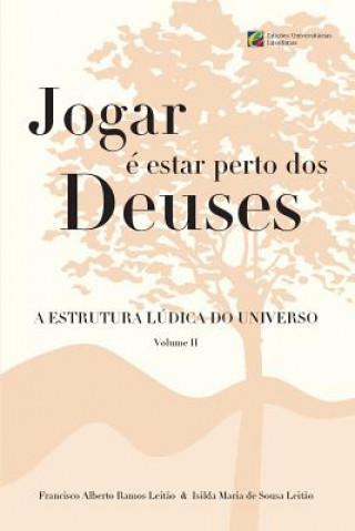 Kniha Jogar e estar perto dos Deuses - A Estrutura Ludica do Universo - Volume 2 Francisco Alberto Ramos Leitao